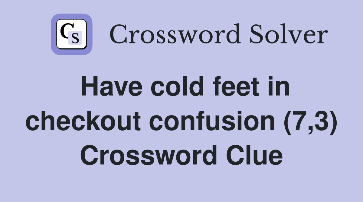 Have cold feet in checkout confusion (7,3) - Crossword Clue Answers